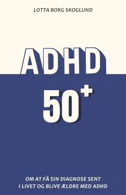 ADHD 50plus: Om at få sin diagnose som voksen og blive ældre med ADHD (Bog, Hæftet, Dansk) af Lotta Borg Skoglund