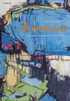 Akrylmaling - Lær at male, hvad du ser, ikke hvad du ved (Bog, Hardback, Dansk) af Birthe Kjærsgaard