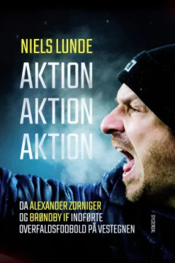 Aktion Aktion Aktion: Da Alexander Zorniger og Brøndby IF indførte overfaldsfodbold p... (Ebog, epub, Dansk) af Niels Lunde