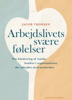 Arbejdslivets svære følelser: Om håndtering af stærke kræfter i organisationer, der a... (Bog, Hæftet, Dansk)