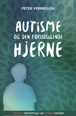 Autisme og den forudsigende hjerne: Absolut tænkning i en relativ verden (Bog, Hæftet, Dansk) af Peter Vermeulen
