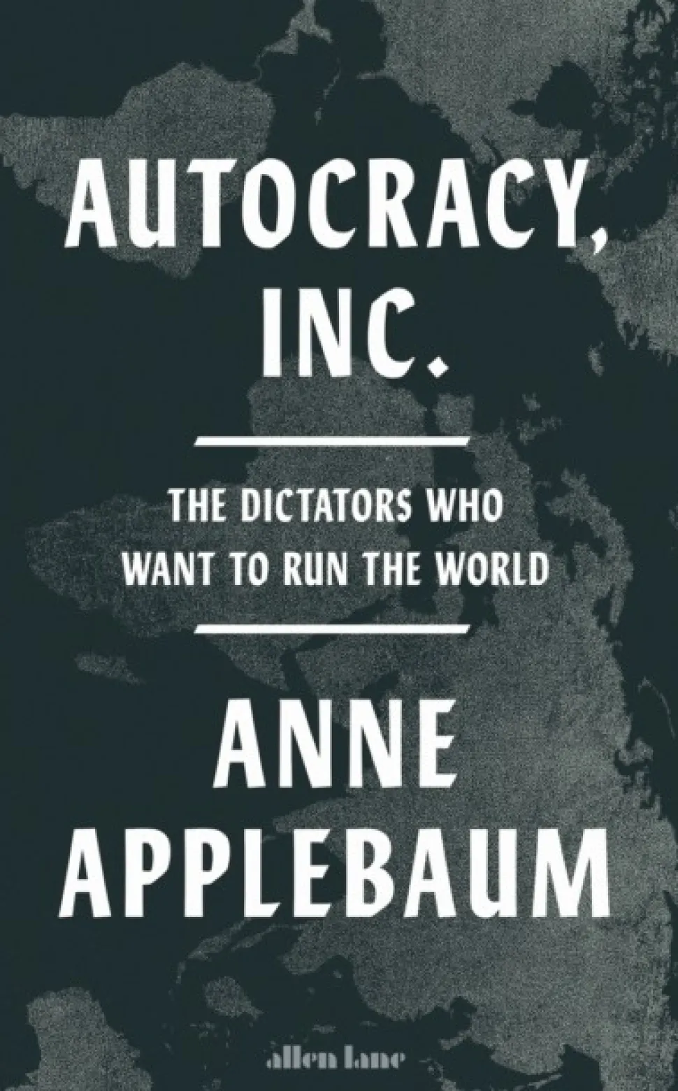 Autocracy, Inc: The Dictators Who Want to Run the World (Bog, Hardback, Engelsk) af Anne Applebaum