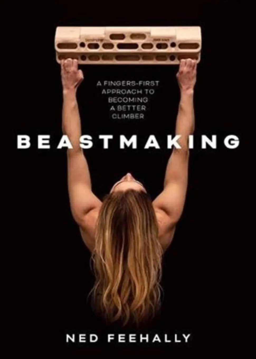 Beastmaking: A fingers-first approach to becoming a better climber (Bog, Paperback / softback, Engelsk) af Ned Feehally