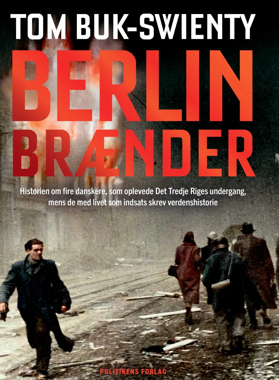 Berlin brænder: Historien om fire danskere, som oplevede Det Tredje Riges undergang, ... (Ebog, epub, Dansk) af Tom Buk-Swienty