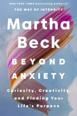 Beyond Anxiety: Curiosity, Creativity and Finding Your Life's Purpose (Bog, Paperback / softback, Engelsk) af Martha Beck
