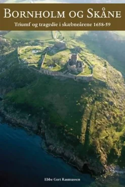 Bornholm og Skåne: Triumf og tragedie i skæbneårene 1658-59 (Bog, Indbundet, Dansk) af Ebbe Gert Rasmussen