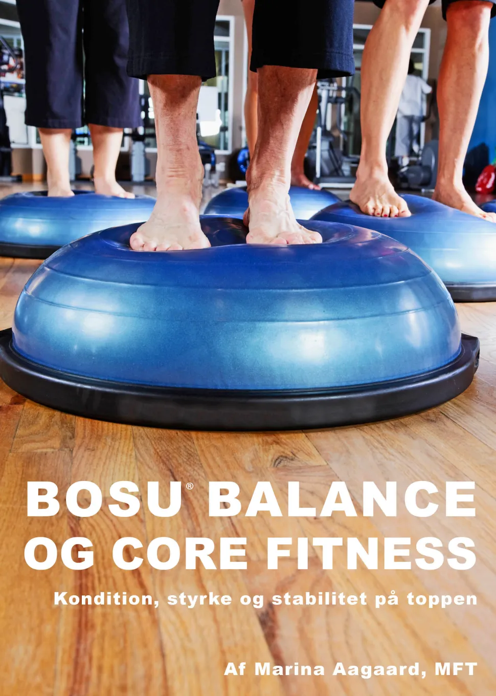 BOSU Balance og Core Fitness: Kondition, styrke og stabilitet på toppen (Ebog, pdf, Dansk) af Marina Aagaard