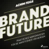 BrandFuture - Praktisches Markenwissen für die Marktführer von morgen (Lydbog, zip_mp3, Tysk) af Achim Feige