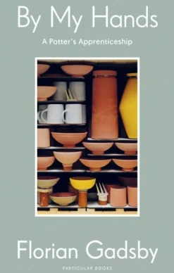 By My Hands: A Potter’s Apprenticeship (Bog, Hardback, Engelsk) af Florian Gadsby