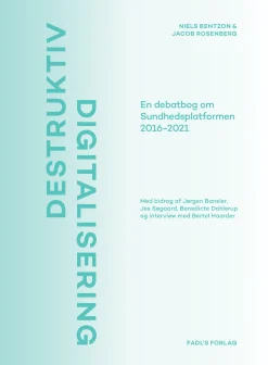 Destruktiv digitalisering: En debatbog om Sundhedsplatformen 2016-2021 (Ebog, epub, Dansk) af Niels Bentzon
