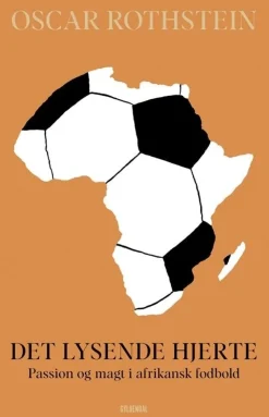 Det lysende hjerte: Passion og magt i afrikansk fodbold (Bog, Hæftet, Dansk) af Oscar Rothstein