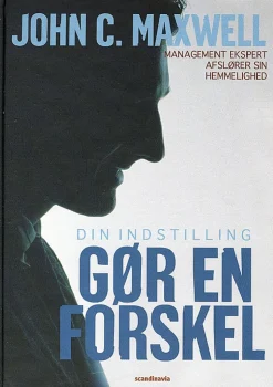 Din indstilling gør en forskel: gør din indstilling til dit største aktiv (Bog, Indbundet, Dansk) af John C. Maxwell