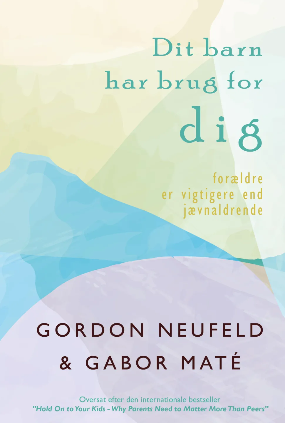 Dit barn har brug for DIG: Forældre er vigtigere end jævnaldrende (Hæftet, Dansk) af Gordon Neufeld & Gabor Maté