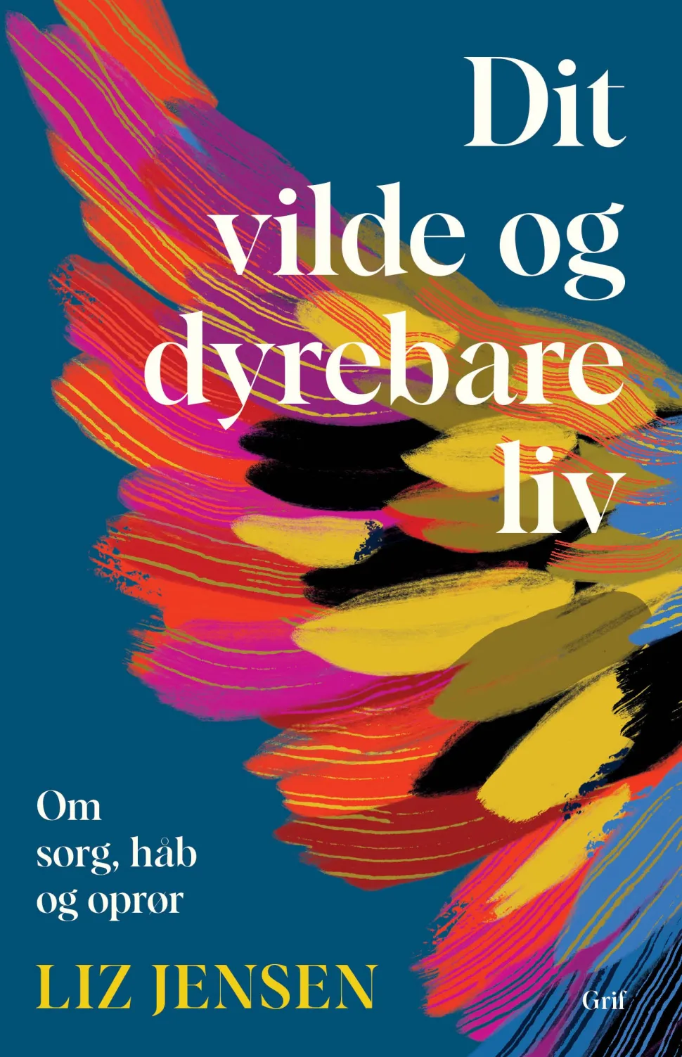 Dit vilde og dyrebare liv: Om sorg, håb og oprør (Bog, Hæftet, Dansk) af Liz Jensen