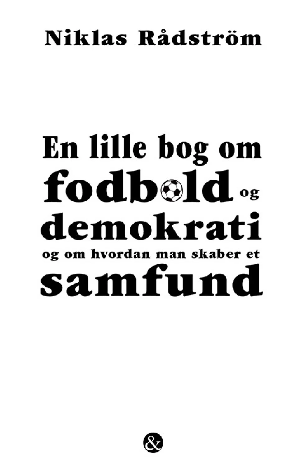 En lille bog om fodbold og demokrati og om hvordan man skaber et samfund (Bog, Hæftet, Dansk) af Niklas Radström