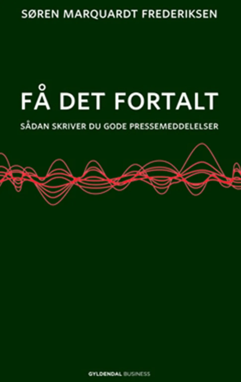 Få det fortalt: Sådan skriver du gode pressemeddelelser (Ebog, epub, Dansk) af Søren Marquardt Frederiksen