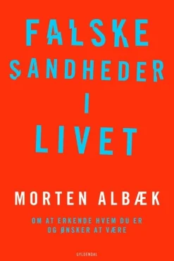 Falske sandheder i livet: Om at erkende, hvem du er og ønsker at være (Bog, Hæftet, Dansk) af Morten Albæk