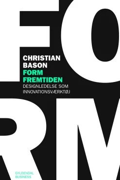 Form fremtiden: Designledelse som innovationsværktøj (Ebog, epub, Dansk) af Christian Bason
