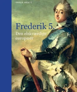 Frederik 5.: Den elskværdige europæer (Bog, Indbundet, Dansk) af Søren Mentz