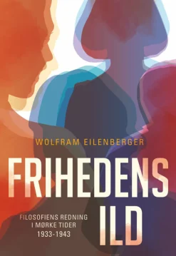Frihedens ild: Filosofiens redning i mørke tider (1933-1943) (Bog, Indbundet, Dansk) af Wolfram Eilenberger