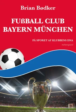 Fußball Club Bayern München: På sporet af klubbens DNA (Bog, Hæftet, Dansk) af Brian Bødker