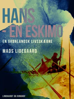 Hans – en eskimo. En grønlandsk livsskæbne (Ebog, epub, Dansk) af Mads Lidegaard