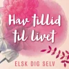 Hav tillid til livet: Elsk dig selv - tekster til hver dag i året (Bog, Indbundet, Dansk) af Louise L. Hay