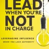 How to Lead When You're Not in Charge: Leveraging Influence When You Lack Authority (Bog, Paperback / softback, Engelsk)