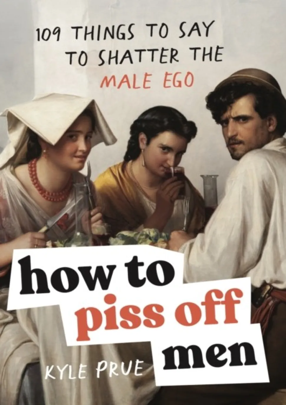 How to Piss Off Men: 109 Things to Say to Shatter the Male Ego (Bog, Hardback, Engelsk) af Kyle Prue