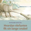 Hvordan elefanten fik sin lange snabel: Kiplings 6 bedste dyrefabler (Bog, Indbundet, Dansk) af Rudyard Kipling
