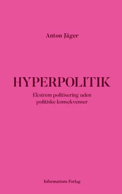 Hyperpolitik: Ekstrem politisering uden politiske konsekvenser (Bog, Hæftet, Dansk) af Anton Jäger