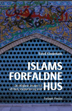 Islams forfaldne hus: De religiøse årsager til ufrihed, stagnation og vold. (Ebog, epub, Dansk) af Ruud Koopmans