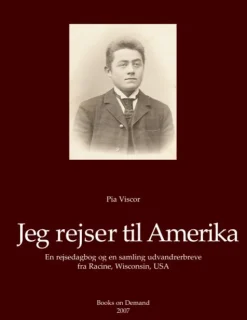 Jeg rejser til Amerika: En rejsedagbog og en samling udvandrerbreve fra Racine, Wisco... (Bog, Paperback, Dansk) af Pia Viscor