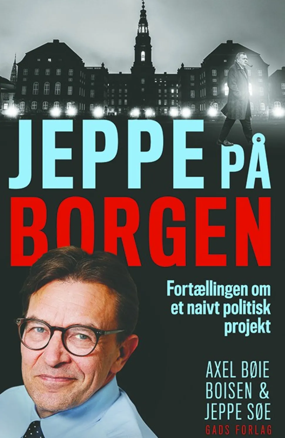 Jeppe på Borgen: Fortællingen om et naivt politisk projekt (Bog, Hæftet, Dansk) af Axel Bøie Boisen og Jeppe Søe