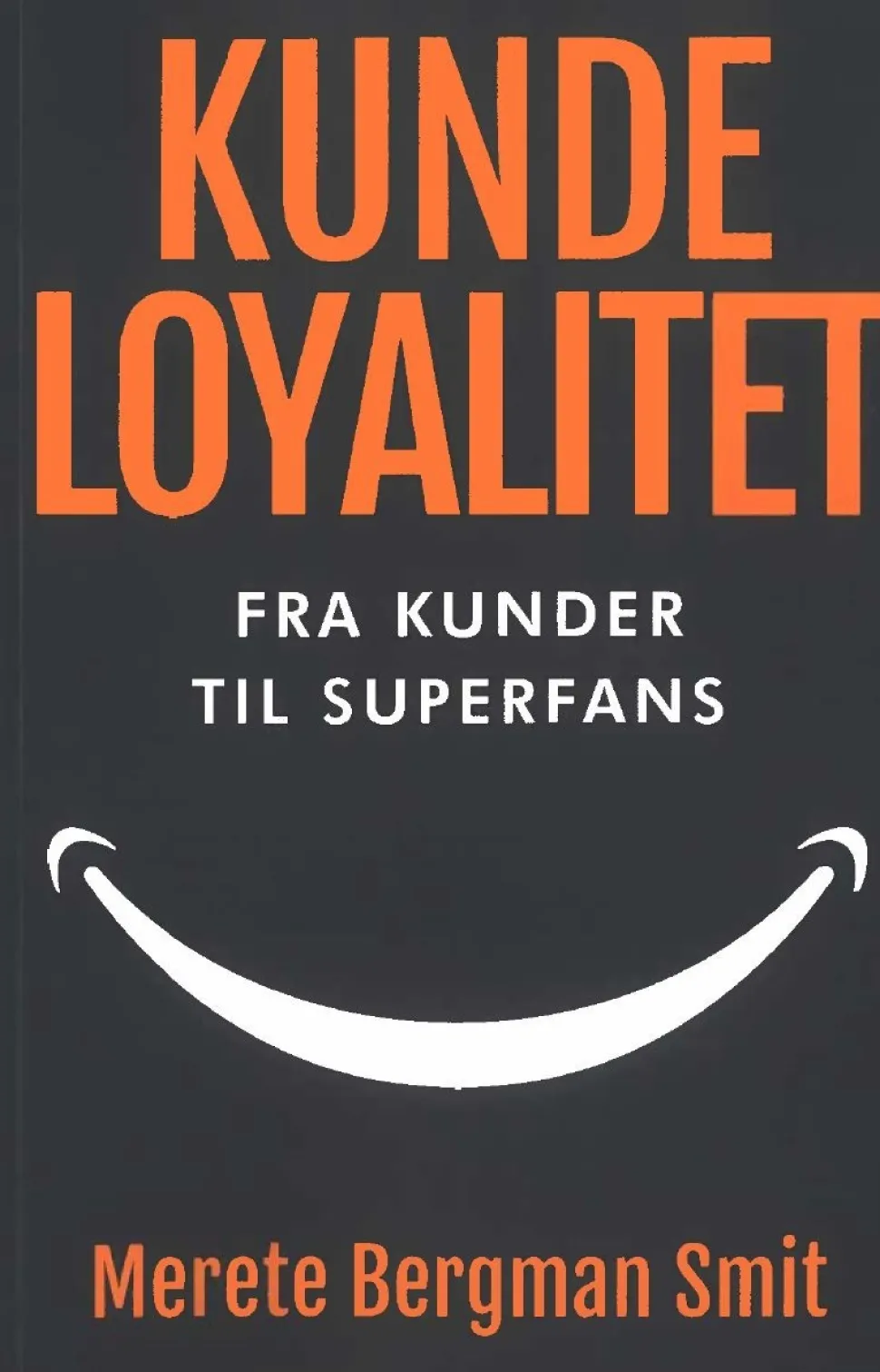Kundeloyalitet - Fra kunder til superfans (Bog, Hæftet, Dansk) af Merete Bergman Smit