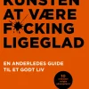 Kunsten at være fucking ligeglad: En anderledes guide til et godt liv (Bog, Indbundet, Dansk) af Mark Manson