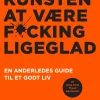 Kunsten at være fucking ligeglad: En anderledes guide til et godt liv (Ebog, epub, Dansk) af Mark Manson