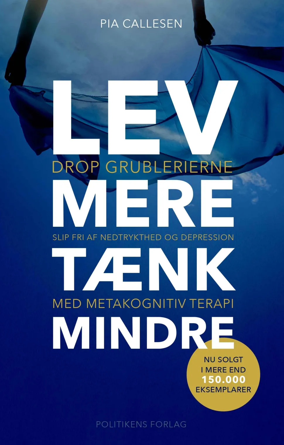 Lev mere tænk mindre: Drop grublerierne og slip fri af nedtrykthed og depression med ... (Bog, Hæftet, Dansk) af Pia Callesen