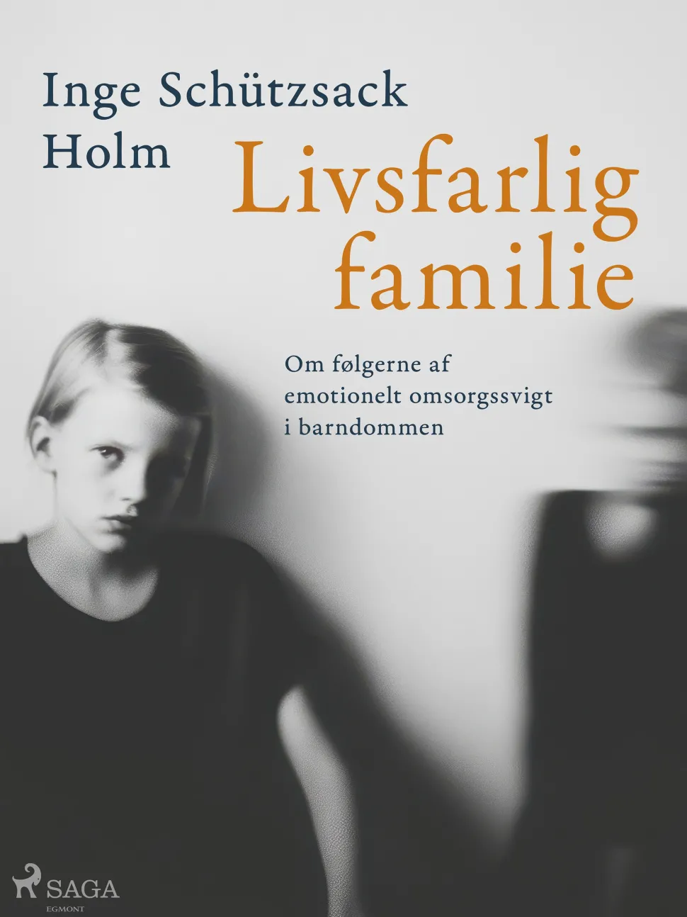 Livsfarlig familie: Om følgerne af emotionelt omsorgssvigt i barndommen (Ebog, epub, Dansk) af Inge Schützsack Holm