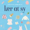 Lær at sy: Med Johanne Kohlmetz (Indbundet, Dansk) af Johanne Kohlmetz