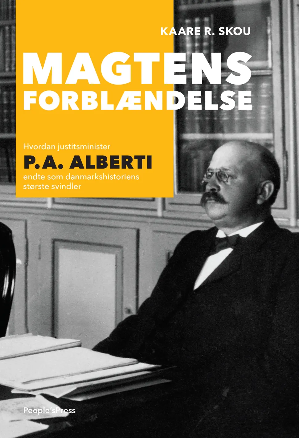 Magtens forblændelse: Hvordan justitsminister P.A. Alberti endte som danmarkshistorie... (Ebog, epub, Dansk) af Kaare R. Skou