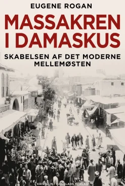 Massakren i Damaskus: Skabelsen af det moderne Mellemøsten (Bog, Hæftet, Dansk) af Eugene Rogan