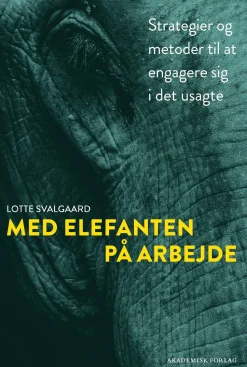 Med elefanten på arbejde: Strategier og metoder til at engagere sig i det usagte (Bog, Dansk) af Lotte Svalgaard