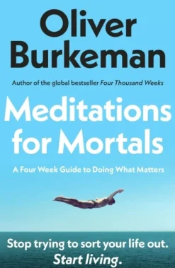 Meditations for Mortals: A Four Week Guide to Doing What Counts (Bog, Paperback / softback, Engelsk) af Oliver Burkeman