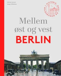Mellem øst og vest – Berlin: Historie, magt og monumenter (Bog, Hardback, Dansk) af Johnny Laursen og Jørgen Mikkelsen