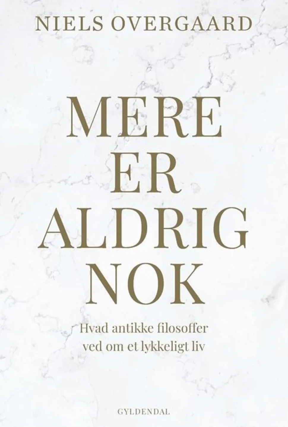 Mere er aldrig nok: Hvad antikke filosoffer ved om et lykkeligt liv (Bog, Indbundet, Dansk) af Niels Overgaard