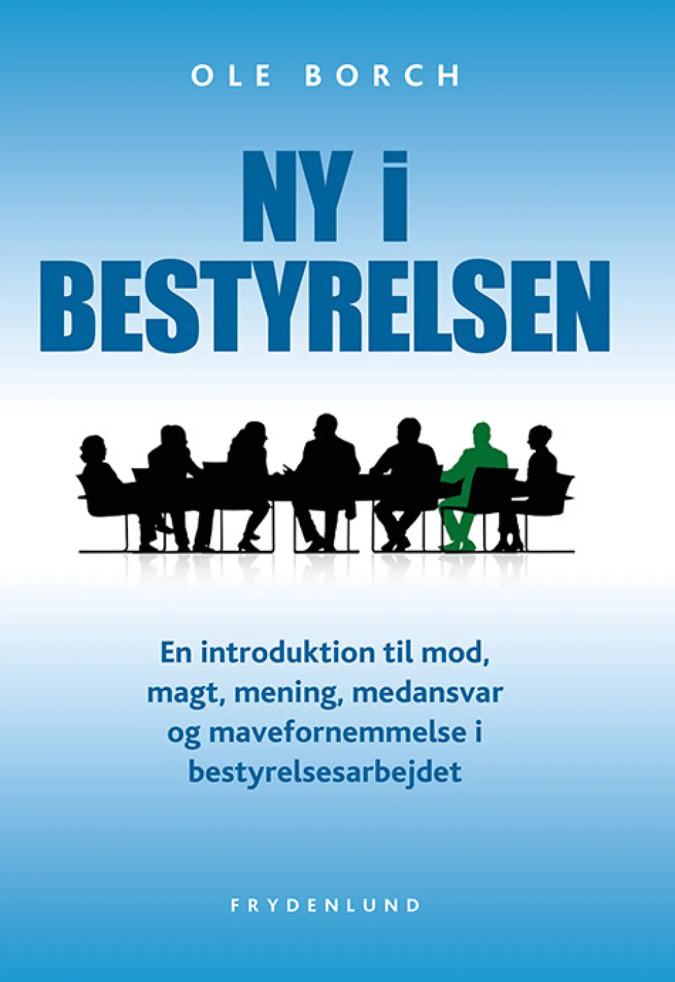 Ny i bestyrelsen: en introduktion til mod, magt, mening, medansvar og mavefornemmelse... (Bog, Hæftet, Dansk) af Ole Borch