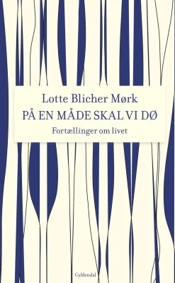 På en måde skal vi dø: Fortællinger om livet (Ebog, epub, Dansk) af Lotte Blicher Mørk