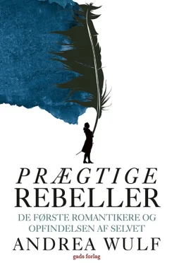 Prægtige rebeller: De første romantikere og opfindelsen af selvet (Bog, Hardback, Dansk) af Andrea Wulf