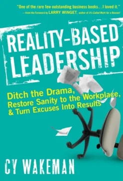 Reality-Based Leadership: Ditch the Drama, Restore Sanity to the Workplace, and Turn ... (Bog, Hardback, Engelsk) af Cy Wakeman